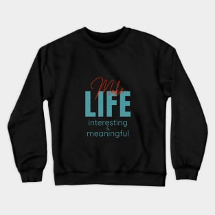 Make Life Interesting Meaningful Quote Motivational Inspirational Crewneck Sweatshirt